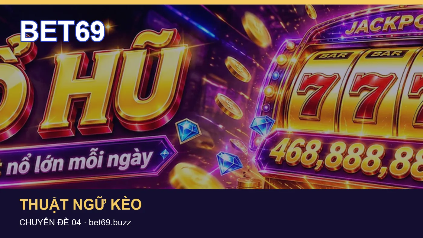 Đối chiếu nguồn và thời điểm cập nhật trong Thuật ngữ kèo của BET69